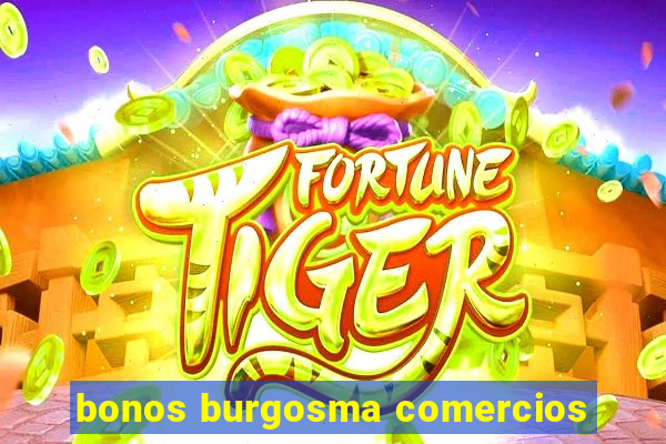 bonos burgosma comercios