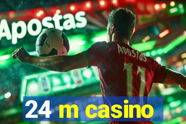 24 m casino