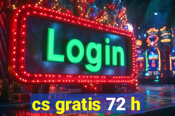 cs gratis 72 h