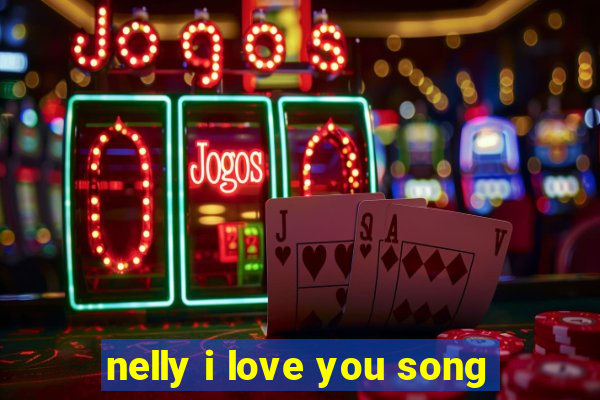 nelly i love you song