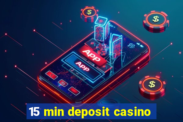 15 min deposit casino