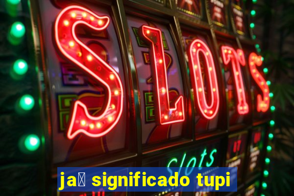 ja煤 significado tupi