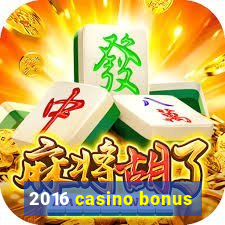 2016 casino bonus