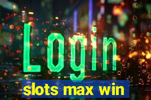 slots max win