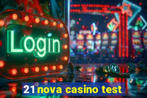 21 nova casino test