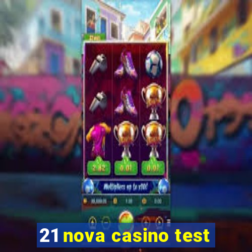 21 nova casino test