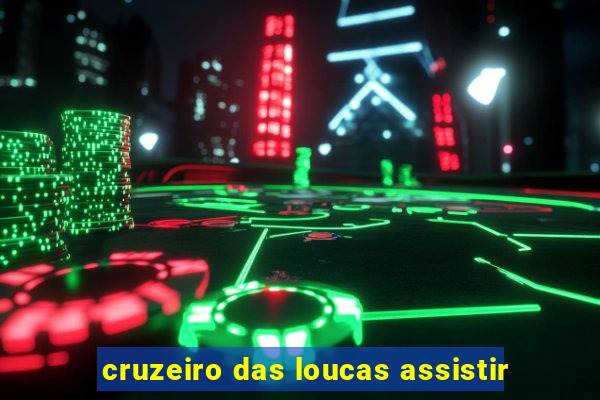 cruzeiro das loucas assistir