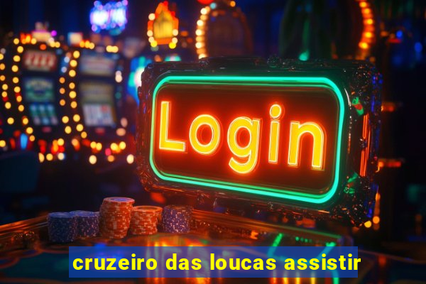 cruzeiro das loucas assistir