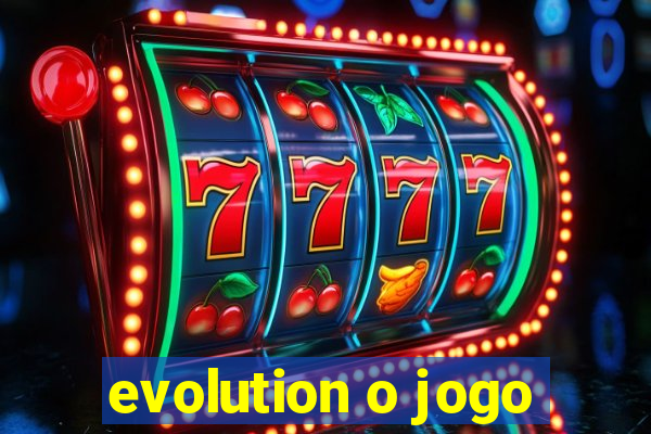 evolution o jogo