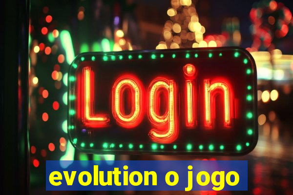 evolution o jogo