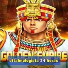 oftalmologista 24 horas