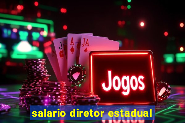 salario diretor estadual