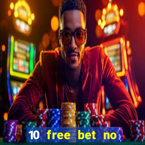 10 free bet no deposit casino