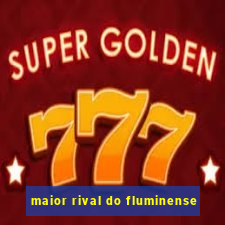 maior rival do fluminense