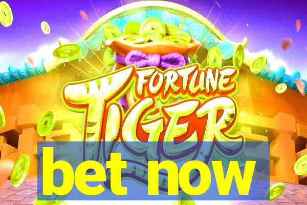 bet now