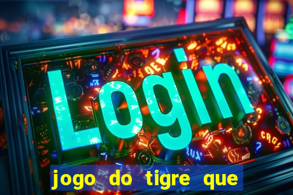 jogo do tigre que n?o precisa depositar dinheiro