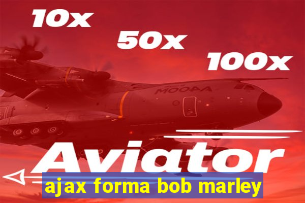 ajax forma bob marley