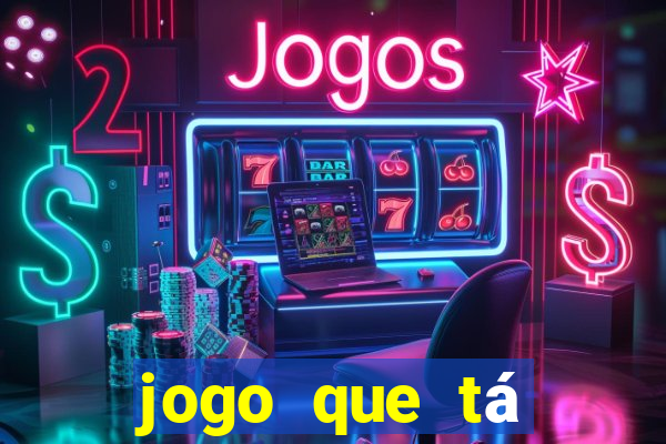 jogo que tá pagando agora