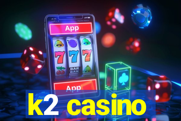 k2 casino