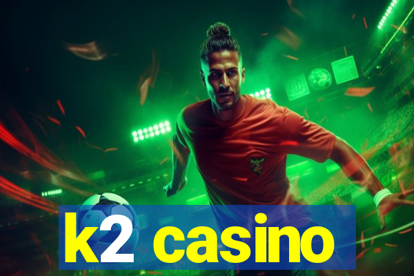 k2 casino