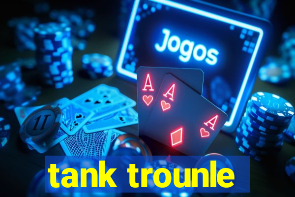 tank trounle