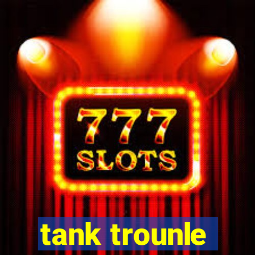 tank trounle