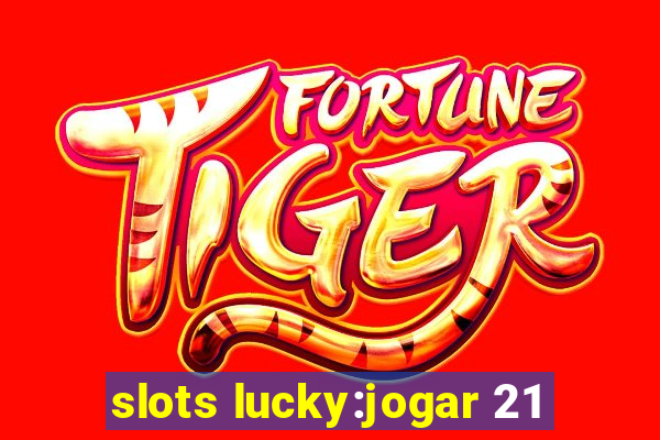 slots lucky:jogar 21