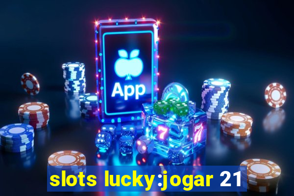 slots lucky:jogar 21