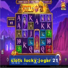 slots lucky:jogar 21