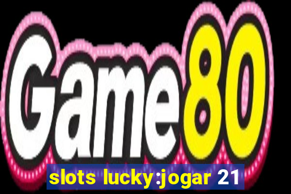 slots lucky:jogar 21