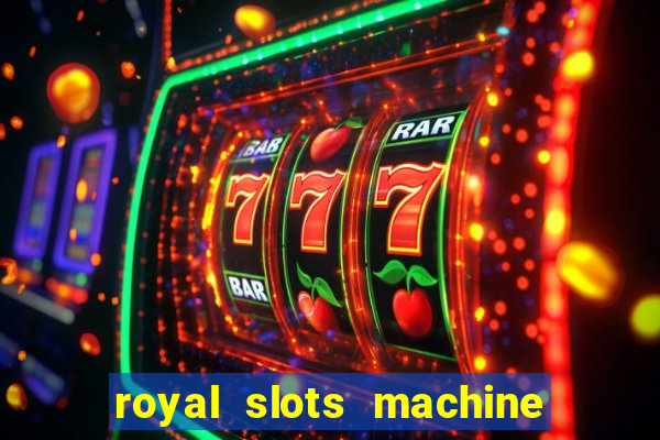 royal slots machine games hd