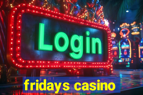 fridays casino