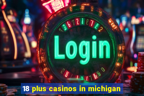 18 plus casinos in michigan