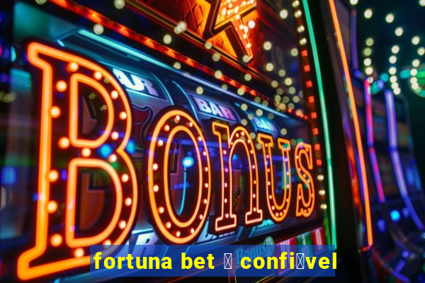 fortuna bet 茅 confi谩vel