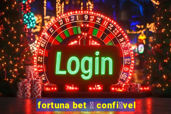 fortuna bet 茅 confi谩vel