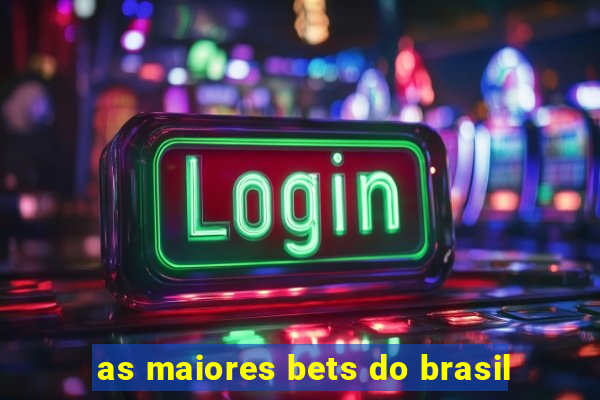 as maiores bets do brasil