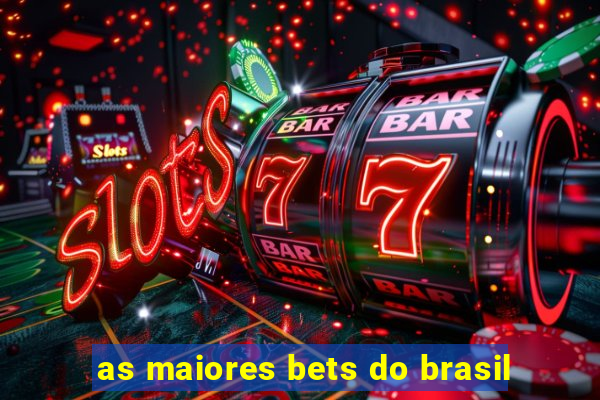 as maiores bets do brasil