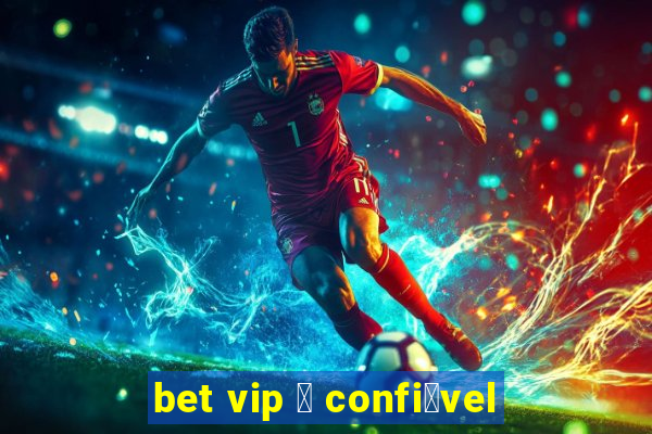 bet vip 茅 confi谩vel