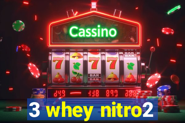 3 whey nitro2