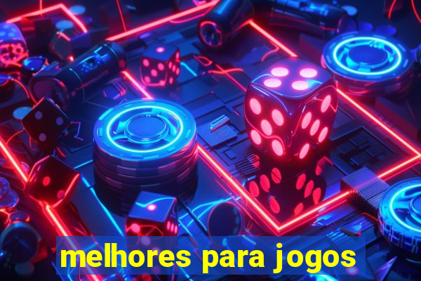 melhores para jogos