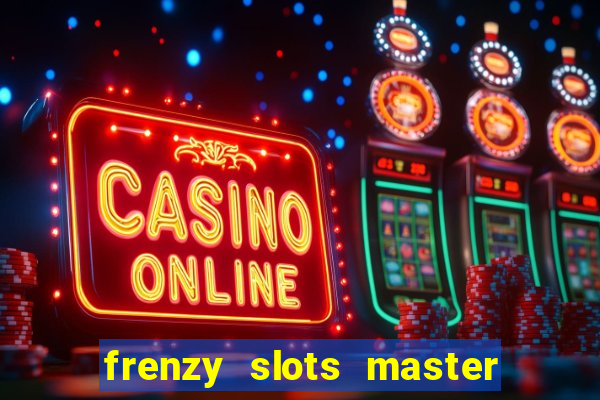 frenzy slots master paga mesmo