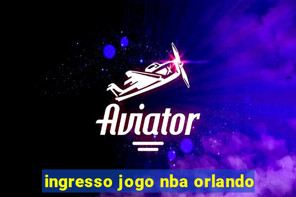 ingresso jogo nba orlando