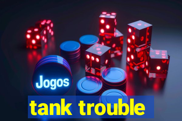 tank trouble