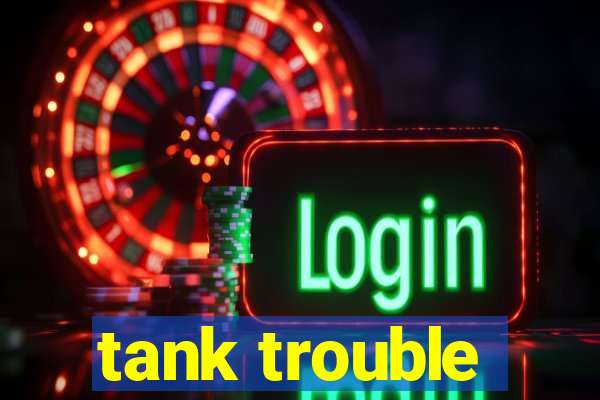 tank trouble