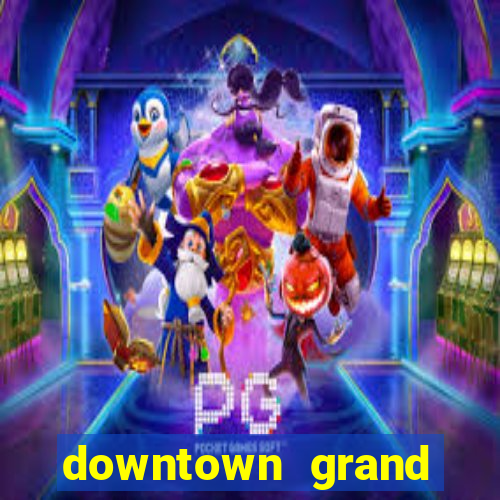 downtown grand hotel casino