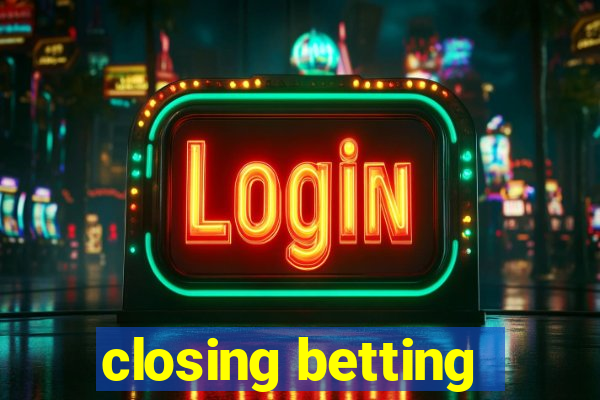 closing betting