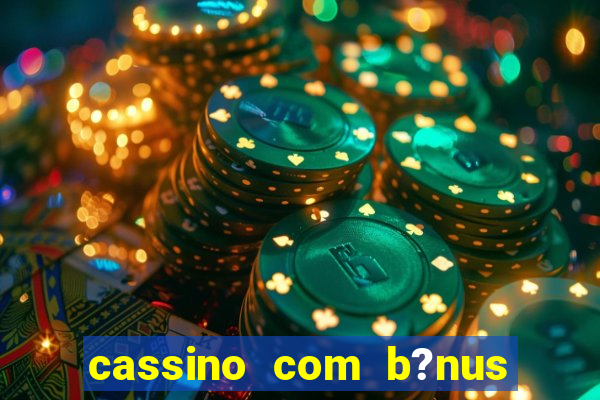 cassino com b?nus no cadastro sem depósito