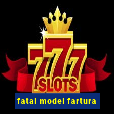 fatal model fartura