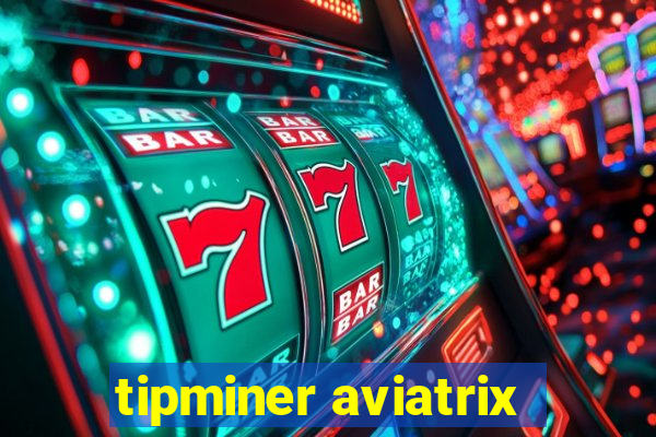 tipminer aviatrix