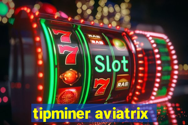 tipminer aviatrix